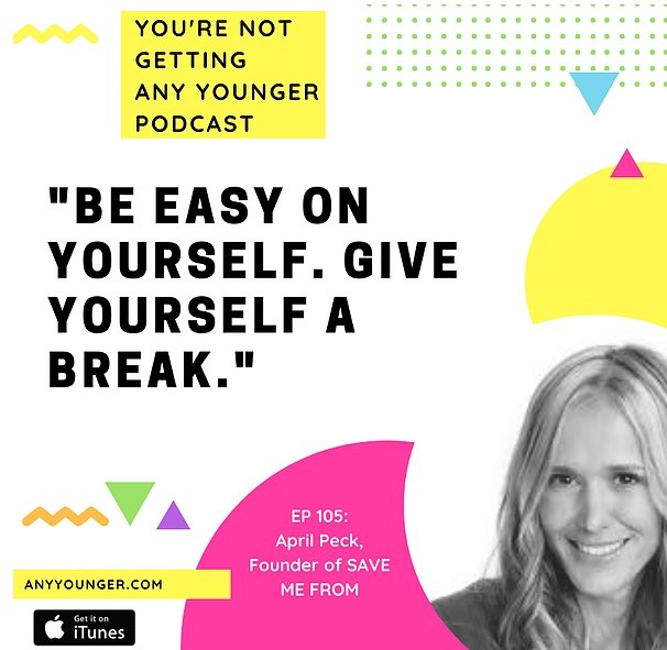 You're Not Getting Any Younger: Empowering Others - SAVE ME FROM
