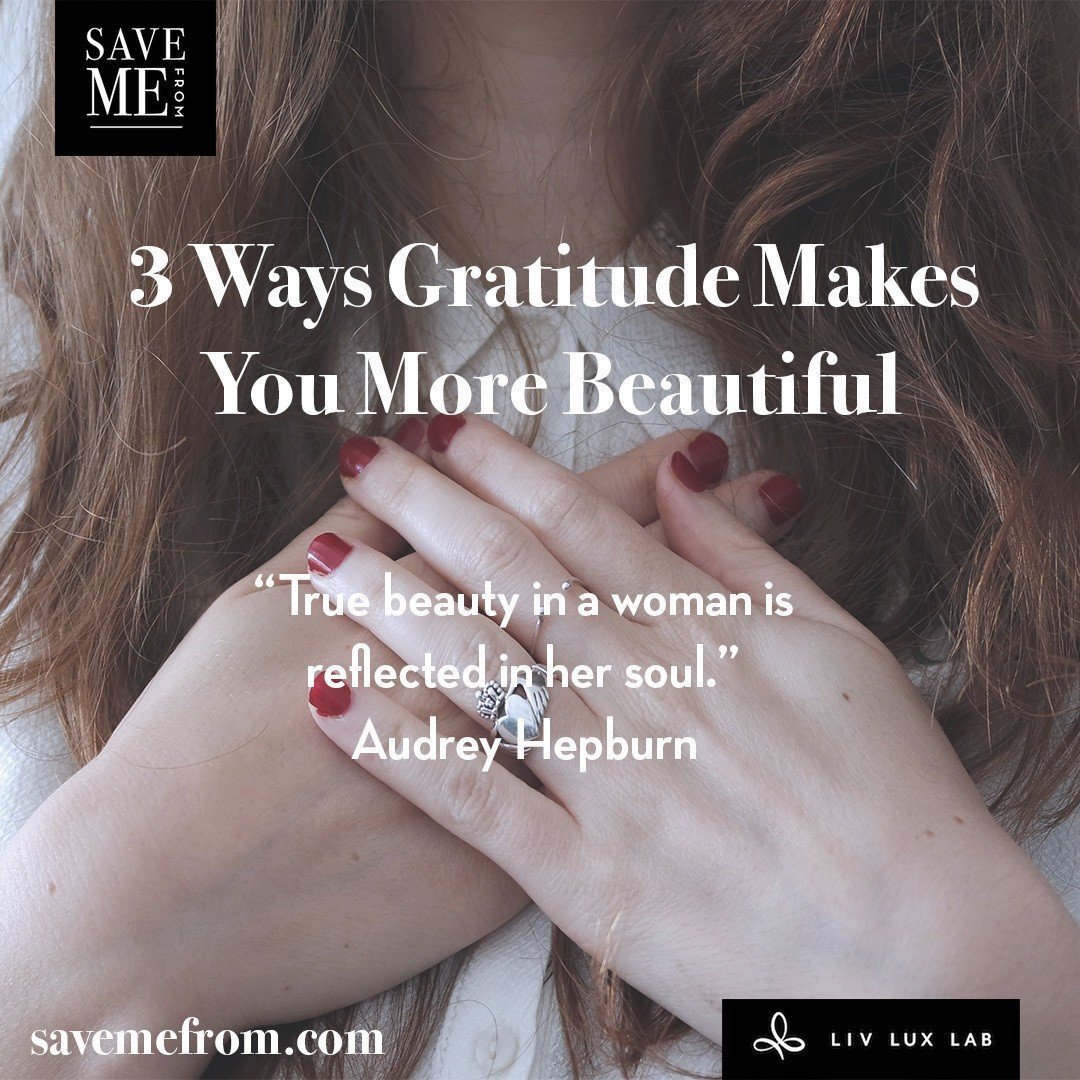 3 Ways Gratitude Makes You More Beautiful - SAVE ME FROM